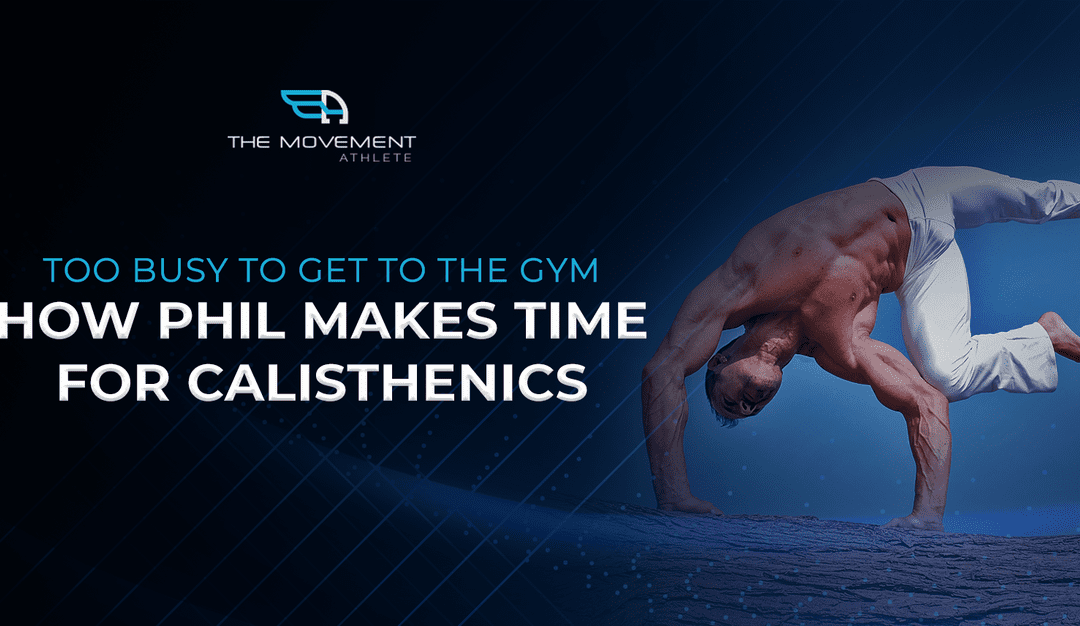 Too Busy To Get To The Gym – How Phil Makes Time For Calisthenics