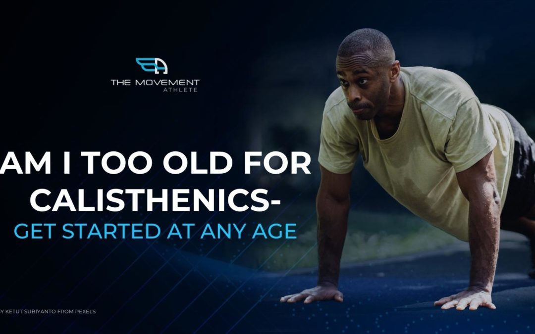 Am i too old for calisthenics – Get started at any age