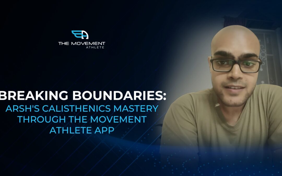 Breaking Boundaries: Arsh’s Calisthenics Mastery Through The Movement Athlete App