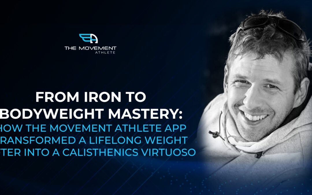 From Iron to Bodyweight Mastery: How The Movement Athlete App Transformed a Lifelong Weight Lifter into a Calisthenics Virtuoso