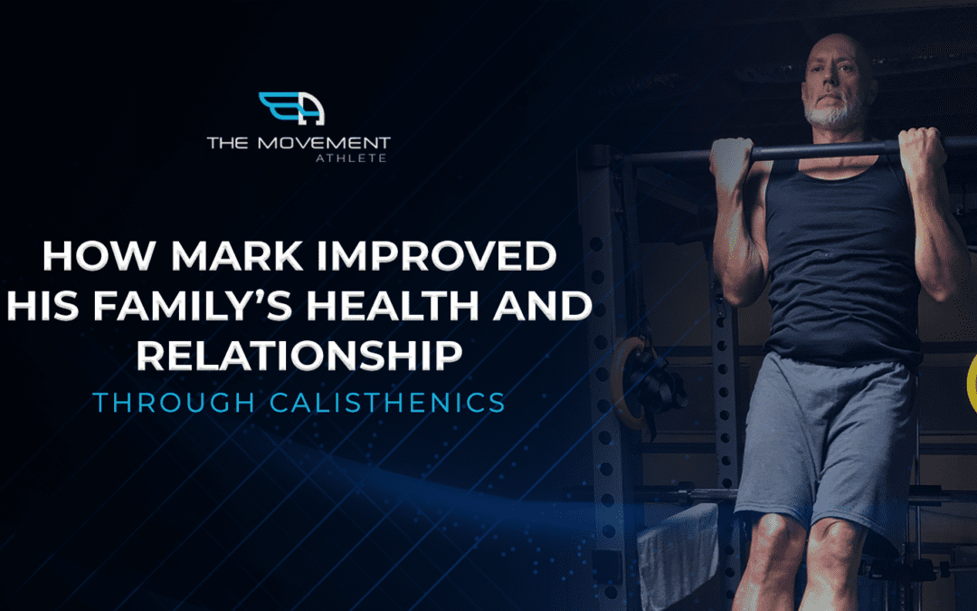 How Mark Improved His Family’s Health And Relationship Through Calisthenics
