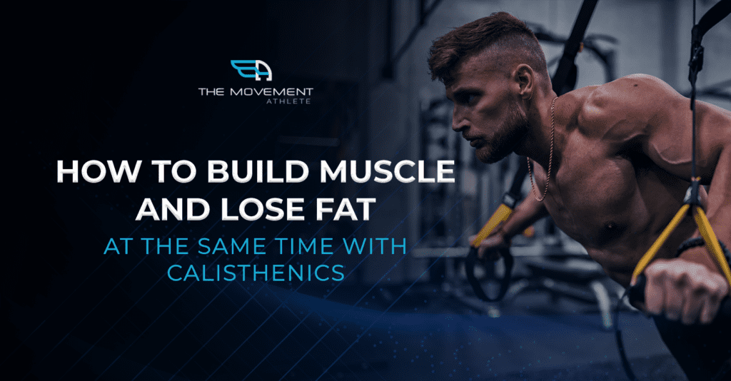 How To Build Muscle And Loose Fat At The Same Time With Calisthenics - The  Movement Athlete