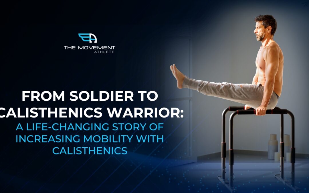 From Soldier to Calisthenics Warrior: A Life-Changing Story of Increasing Mobility With Calisthenics