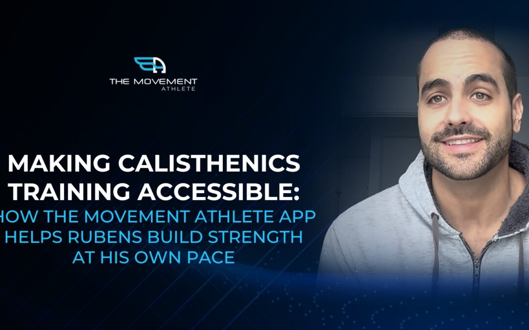 Making Calisthenics Training Accessible: How The Movement Athlete App Helps Rubens Build Strength at His Own Pace